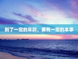 到了一定的年龄，要有一定的本事