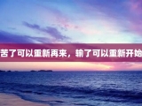 苦了可以重新再来，输了可以重新开始
