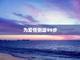 为爱情倒退99步