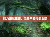 能力固然重要，但并不能代表全部