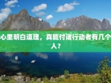 心里明白道理，真能付诸行动者有几个人？
