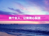 两个女人，让我撕心裂肺