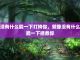 没有什么能一下打垮你，就像没有什么能一下拯救你