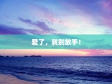 爱了，就别放手！