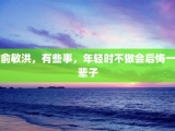 俞敏洪，有些事，年轻时不做会后悔一辈子