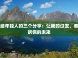 给年轻人的三个分享：让我的过去，告诉你的未来