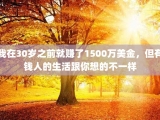 我在30岁之前就赚了1500万美金，但有钱人的生活跟你想的不一样