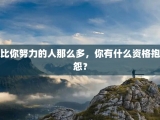 比你努力的人那么多，你有什么资格抱怨？
