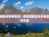 柴静给弟弟的信：愿你找到生命中真正的乐趣
