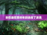 别在最吃苦的年龄选择了潇洒