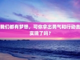 我们都有梦想，可你拿出勇气和行动去实现了吗？