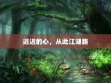 迟迟的心，从此江湖路