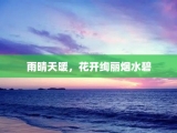 雨晴天暖，花开绚丽烟水碧
