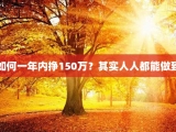 如何一年内挣150万？其实人人都能做到