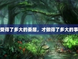 受得了多大的委屈，才做得了多大的事