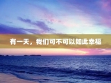 有一天，我们可不可以如此幸福