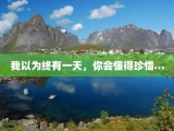 我以为终有一天，你会懂得珍惜…