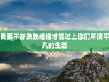 我要不断跌跌撞撞才能过上你们所谓平凡的生活