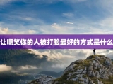 让嘲笑你的人被打脸最好的方式是什么