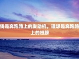 钱是奔跑路上的发动机，理想是奔跑路上的翅膀