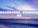 难走的路越走越容易，容易的路越走越困难
