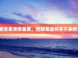 哪些素质很重要，但却是读书学不来的？