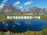 你以为你还会遇到另一个她