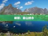 杨朔：画山绣水