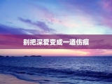 别把深爱变成一道伤痕