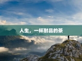 人生，一杯耐品的茶