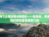 每个人都该有6种朋友——来来来，看看你的朋友圈里面有几种