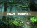 淡看人生，做最好的自己
