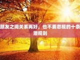 朋友之间关系再好，也不要忽视的十条潜规则