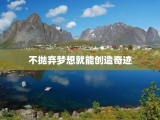 不抛弃梦想就能创造奇迹