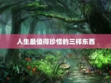 人生最值得珍惜的三样东西