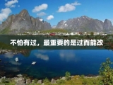 不怕有过，最重要的是过而能改