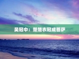 吴冠中：楚楚衣冠成菩萨