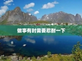 做事有时需要忍耐一下