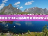 动画重现104年前泰坦尼克号沉没全过程
