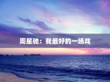 周星驰：我最好的一场戏