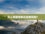 女人是做油瓶还是做花瓶？
