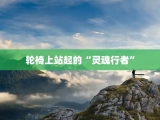 轮椅上站起的“灵魂行者”