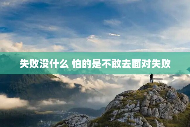 失败没什么 怕的是不敢去面对失败