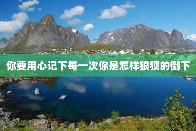 你要用心记下每一次你是怎样狼狈的倒下
