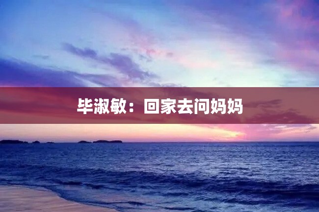 毕淑敏:回家去问妈妈