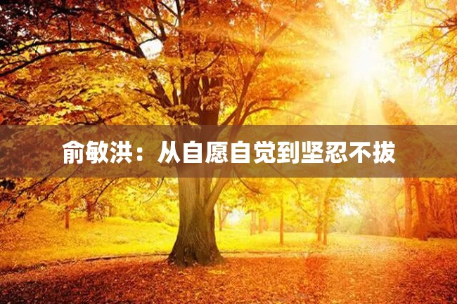 俞敏洪:从自愿自觉到坚忍不拔