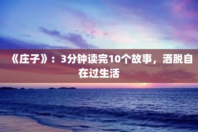 《庄子》:3分钟读完10个故事,洒脱自在过生活