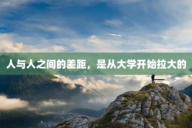 人与人之间的差距，是从大学开始拉大的