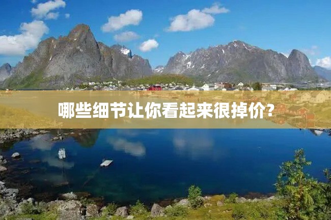 哪些细节让你看起来很掉价?