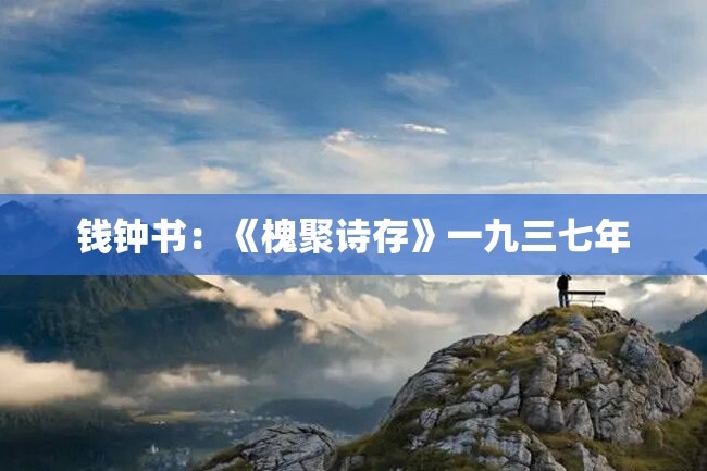 钱钟书:《槐聚诗存》一九三七年